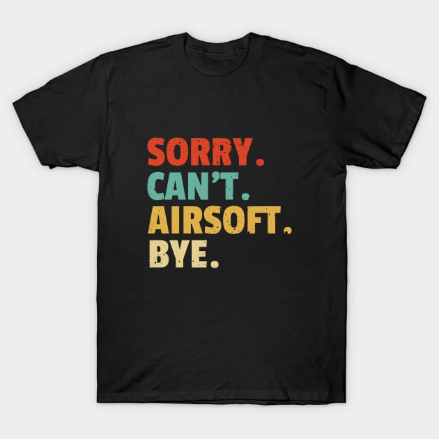 Sorry Can't Airsoft Bye - funny airsoft saying T-Shirt by SOF1AF